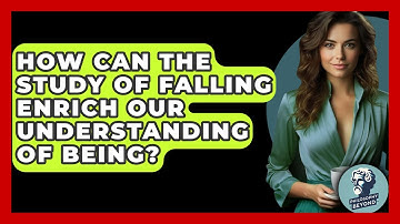 How Can The Study Of Falling Enrich Our Understanding Of Being? - Philosophy Beyond