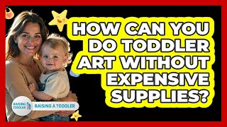 How Can You Do Toddler Art Without Expensive Supplies? - Raising A Toddler