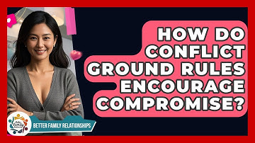 How Do Conflict Ground Rules Encourage Compromise? - Better Family Relationships