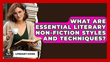 What Are Essential Literary Non-fiction Styles And Techniques? - Literary Icons