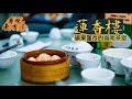 【尋味老香港】蓮香樓｜碩果僅存的嶺南茶樓｜源於廣州 省港同枝承傳百年風味