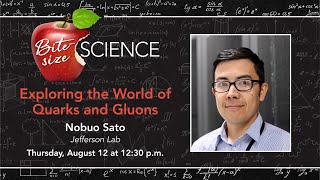 Bite-Size Science  - "Exploring the World of Quarks & Gluons" with Nobuo Sato, Jefferson Lab