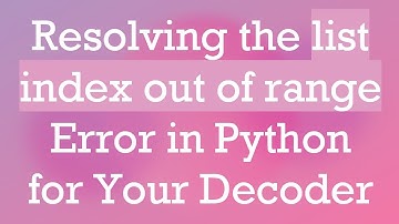 Resolving the list index out of range Error in Python for Your Decoder