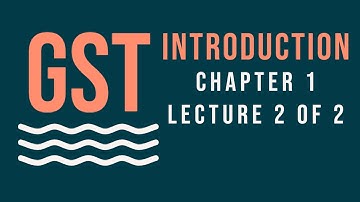 GST INTRODUCTION - CHAPTER 1 - LECTURE 2 OF 2