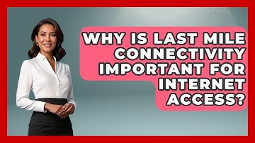 Why Is Last Mile Connectivity Important For Internet Access? - Internet Infrastructure Explained