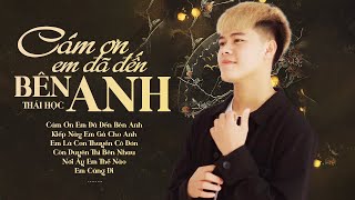 Album Cảm Ơn Em Đã Đến Bên Anh - Thái Học | Nhạc Trẻ Thái Học 2022 Hay Nhất