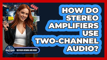 How Do Stereo Amplifiers Use Two-channel Audio? - NextGen Viewing and Audio