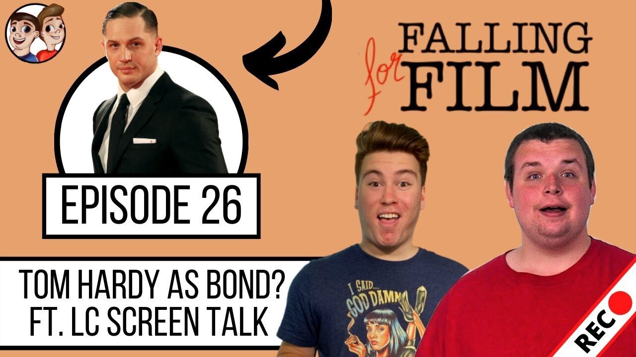 Tom Hardy as Bond? Ft. LC Screen Talk - Falling for Film Podcast - Episode #26