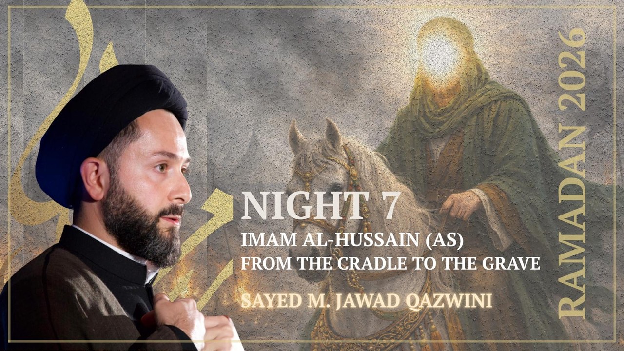 Night 7 | Imam Hussain: From Cradle to the Grave - Sayed M. Jawad Qazwini - Ramadan 2026