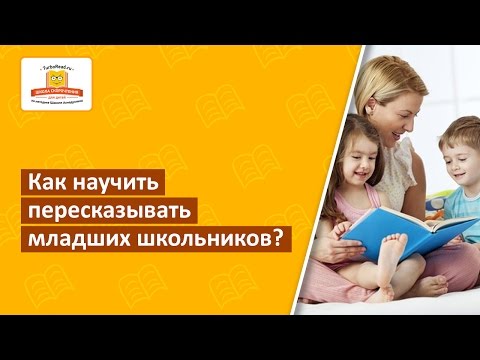 Как научить пересказывать младших школьников? Простое, но невероятно полезное упражнение