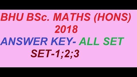BHU BSc MATHS(HONS) 2018 ENTRANCE EXAM ANSWER KEY OF ALL SETS -1 ; 2 & 3