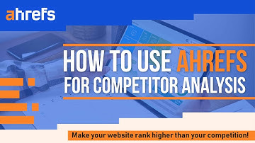 How To Use Ahrefs For Competitor Analysis