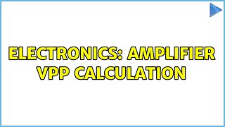 Electronics: Amplifier Vpp calculation