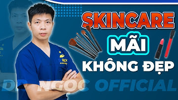 CHĂM SÓC DA - Tại Sao Skincare Mãi Không Đẹp Như Bạn Mong Muốn | Dr Ngọc