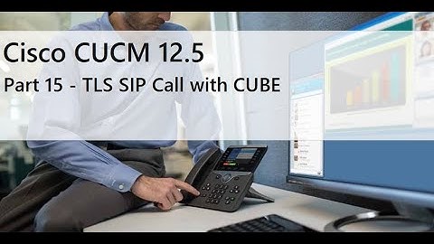 Part 15 - TLS SIP Call with CUBE