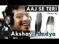 Aaj se teri  padman  cover by akshay pandya  akshay kumar  radhika apte  arijit singh