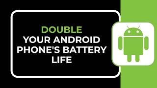 HOW TO DOUBLE YOUR ANDROID PHONE'S BATTERY LIFE