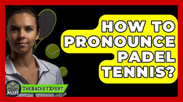 How To Pronounce Padel Tennis? - The Racquet Xpert