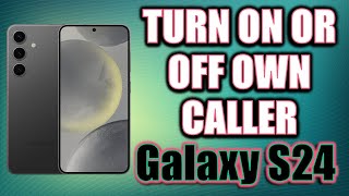 How to turn on or off own caller identification on samsung galaxy s24