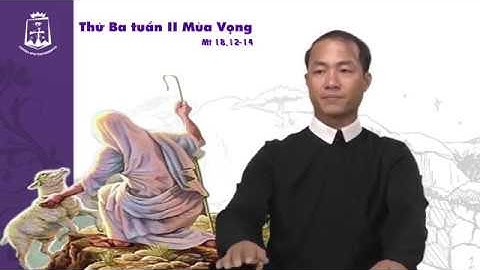 Thứ Ba Tuần II Mùa Vọng (Mt 18,12-14) Thầy Phó tế Phanxicô xaviê Nguyễn Đức Huy CSsR 11/12/2018