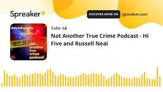 Not Another True Crime Podcast - Hi Five and Russell Neal