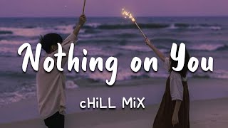 Nothing on You ~ Chill Mix 🌻‼ English Chill Songs