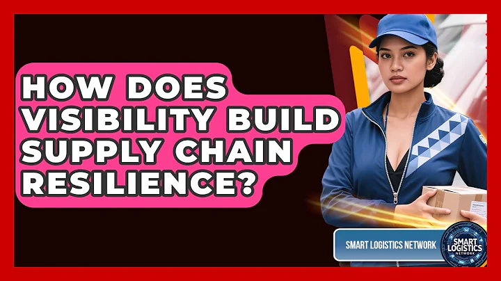 How Does Visibility Build Supply Chain Resilience? - Smart Logistics Network