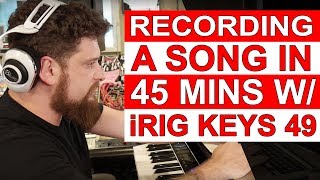 Recording A Song in 45 Mins with an iRig Keys I/O - Warren Huart: Produce Like A Pro