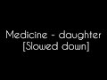 Medicine - daughter [Slowed down]