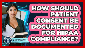 How Should Patient Consent Be Documented For HIPAA Compliance? - AI and Technology Law
