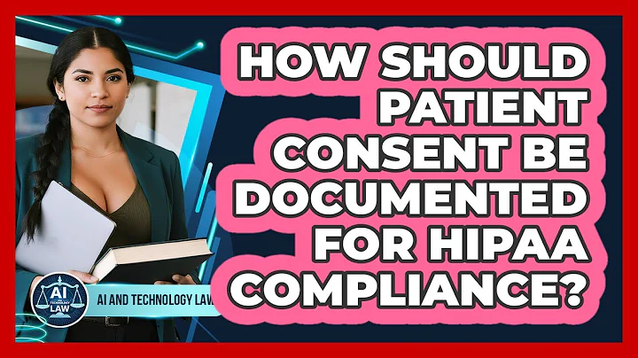 How Should Patient Consent Be Documented For HIPAA Compliance? - AI and Technology Law