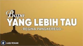 Bapa Yang Lebih Tau  Regina Pangkerego lirik Lagu Rohani Kristen 2024