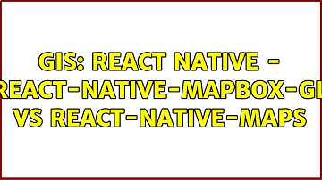 GIS: React Native - react-native-mapbox-gl vs react-native-maps (3 Solutions!!)