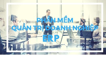 Phần mềm ERP | Lợi ích của phần mềm quản trị doanh nghiệp ERP trong doanh nghiệp như thế nào?