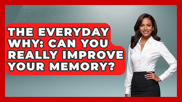 The Everyday Why: Can You Really Improve Your Memory? - The Everyday Why