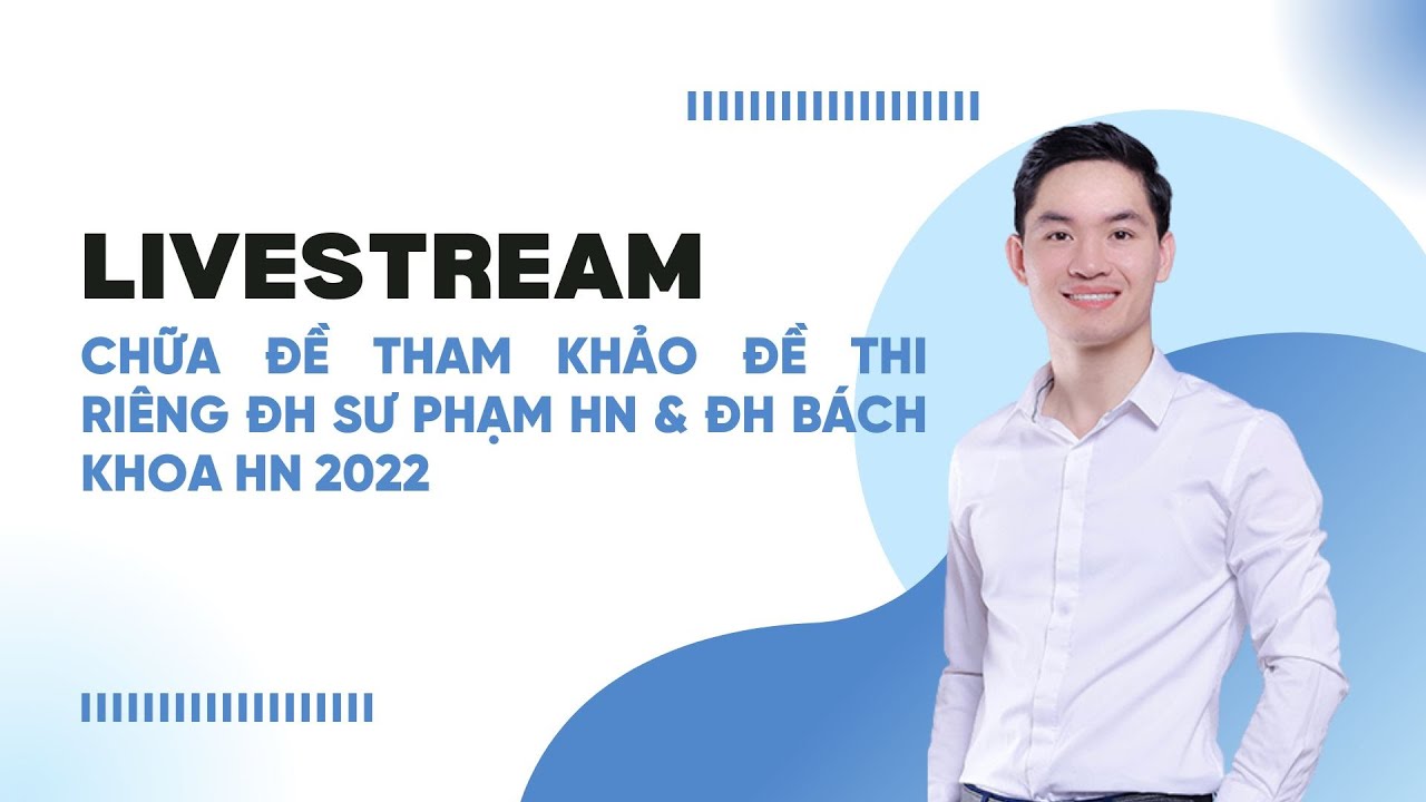 Outline Video Livestream Chữa Đề Tham Khảo Đề Thi Riêng ĐH Sư Phạm HN & ĐH Bách Khoa HN 2022