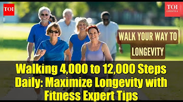 Walking 4,000 to 12,000 Steps Daily: Maximize Longevity with Fitness Expert Tips