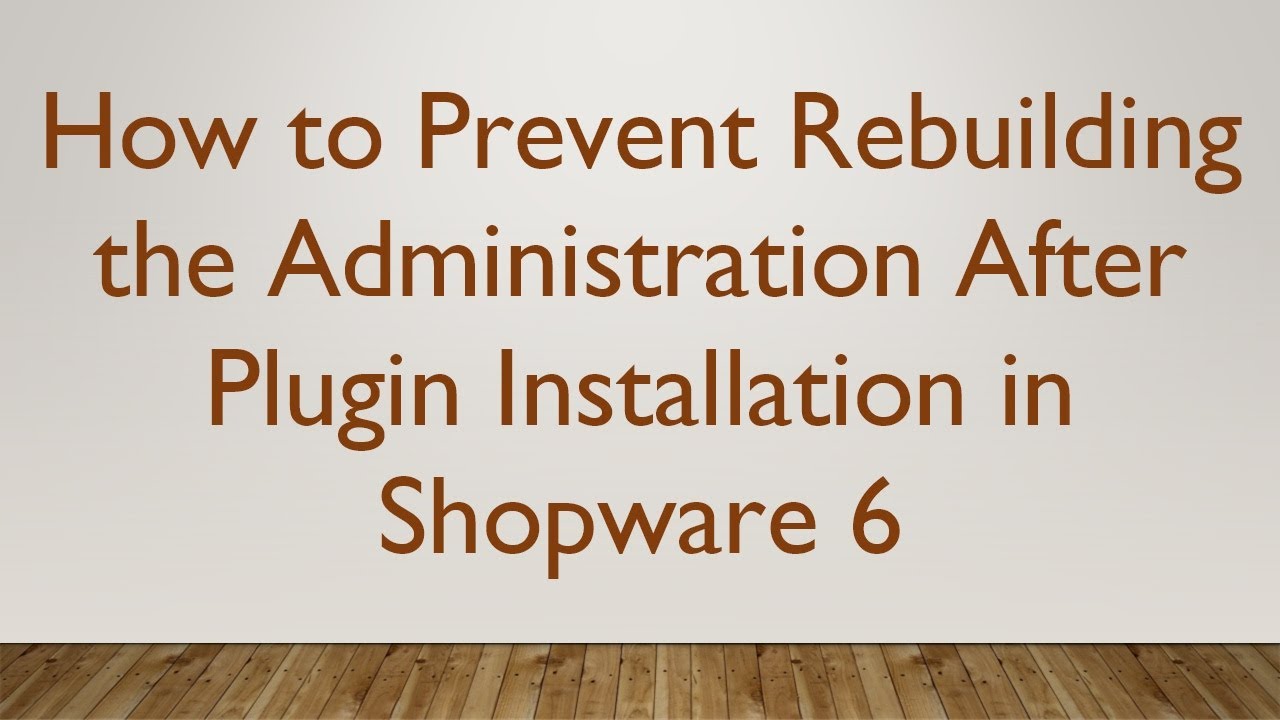 How to Prevent Rebuilding the Administration After Plugin Installation in Shopware 6