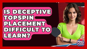 Is Deceptive Topspin Placement Difficult To Learn? - Ping Pong Prodigy