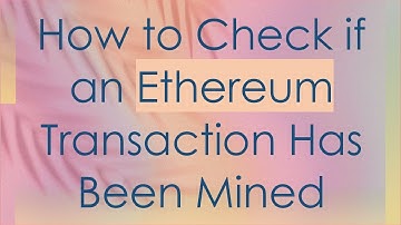 How to Check if an Ethereum Transaction Has Been Mined