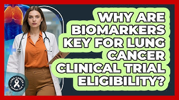 Why Are Biomarkers Key For Lung Cancer Clinical Trial Eligibility? - Lung Cancer Support Hub