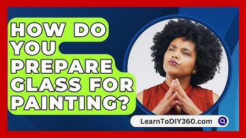 How Do You Prepare Glass For Painting? - LearnToDIY360.com