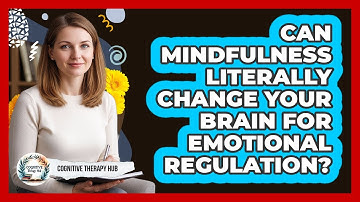 Can Mindfulness Literally Change Your Brain For Emotional Regulation? - Cognitive Therapy Hub