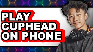 How to Play Cuphead on Phone (Updated 2025)
