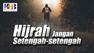 Hijrah Jangan Setengah-setengah - Khalid Basalamah