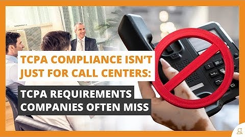TCPA Compliance Isn’t Just for Call Centers: TCPA Requirements Companies Often Miss