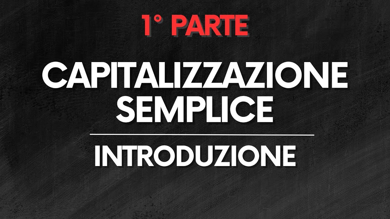 MATE FIN: Capitalizzazione semplice - Introduzione – PARTE 1/2