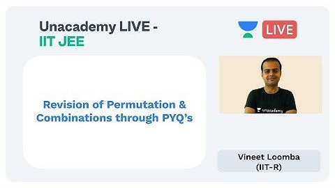 Revision of Permutations & Combinations through PYQs - Vineet Loomba | Unacademy JEE Live
