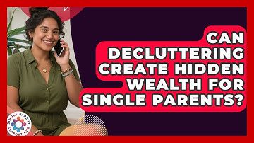 Can Decluttering Create Hidden Wealth For Single Parents? - Single Parent Support Hub