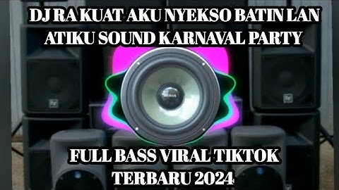 DJ RA KUAT AKU NYEKSO BATIN LAN ATIKU SOUND KARNAVAL PARTY FULL BASS VIRAL TIKTOK TERBARU 2024